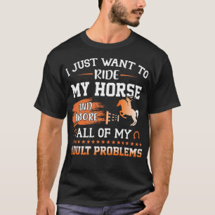 Jag vill bara rida min häst och ignorera allt jag  t shirt