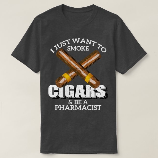 Jag vill bara röka cigarrer och vara en farmaceut  t shirt (Design framsida)