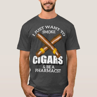 Jag vill bara röka cigarrer och vara en farmaceut t shirt