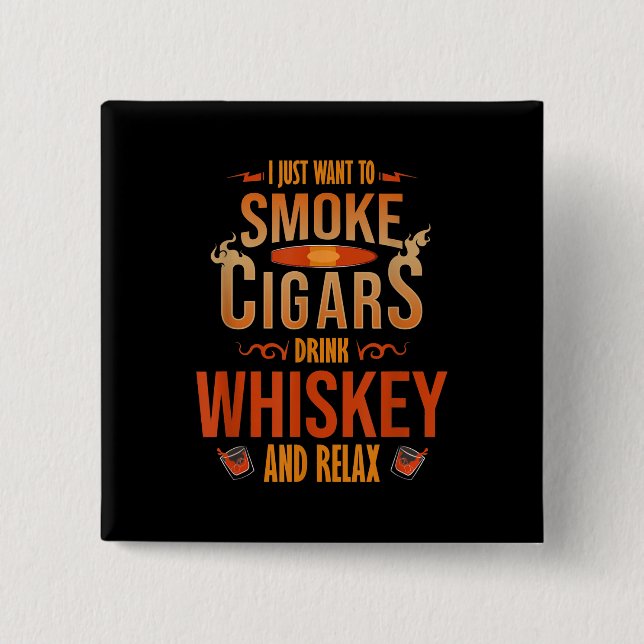 Jag vill bara röka Cigars Drink Whiskey. Knapp (Framsida)