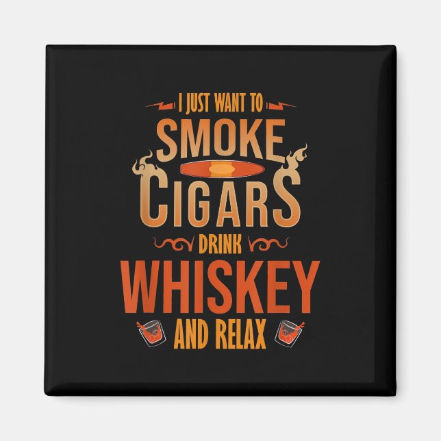 Jag vill bara röka Cigars Drink Whiskey. Magnet (Framsidan)