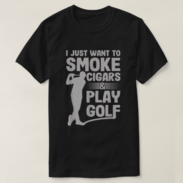 Jag vill bara röka Cigars och spela Golf Funny Da T Shirt (Design framsida)