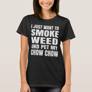 Jag vill bara röka ogräs och äta min Chow Sto T Shirt
