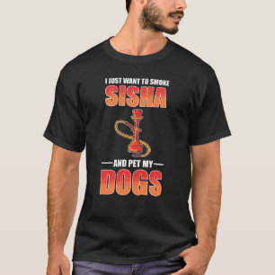 Jag vill bara röka Shisha och äta min Hundar Shish T Shirt