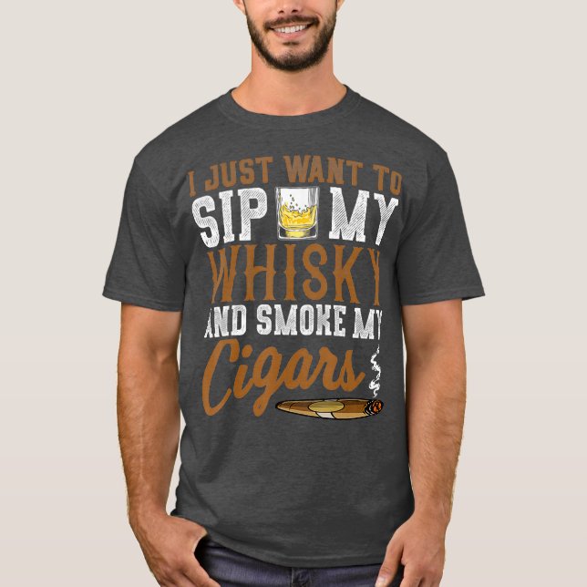 Jag vill bara sippa min whisky rök mina cigarrer t shirt (Framsida)