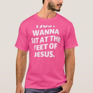 Jag vill bara sitta på Jesus fötter - Religiösa T Shirt