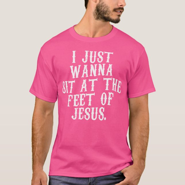 Jag vill bara sitta på Jesus kristes föda. T Shirt (Framsida)