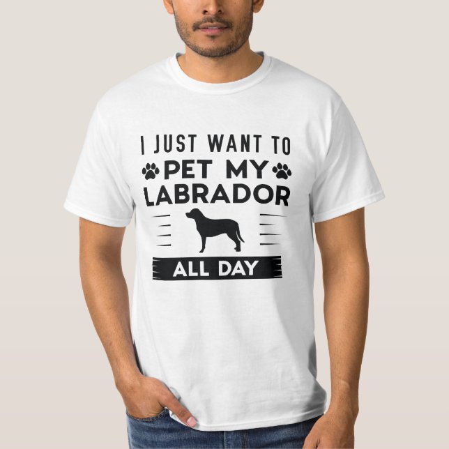 Jag Vill Bara Smeka Min Labrador Hela Dagen T Shirt (Framsida)