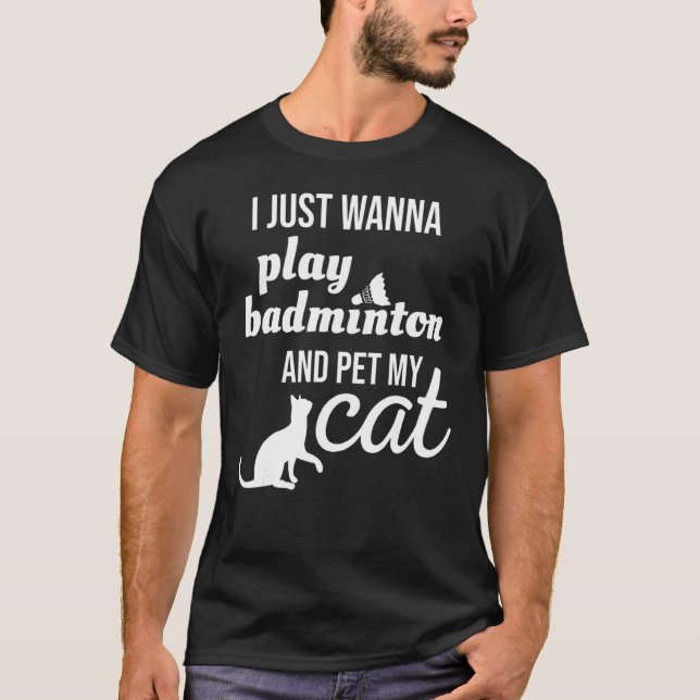 Jag vill bara spela Badminton och äta min katt T Shirt (Framsida)