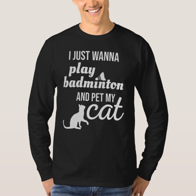 Jag vill bara spela Badminton och äta min katt T Shirt (Framsida)