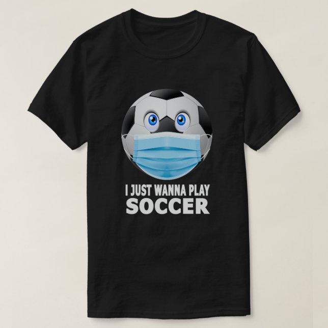 Jag vill bara spela fotboll, Ansikte Mask Soccer T Shirt (Design framsida)