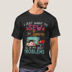 Jag vill bara sy och ignorera alla mina vuxenprobl t shirt