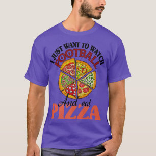 Jag vill bara titta på fotbollen och äta Pizza T Shirt