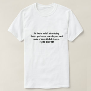 Jag vill bli lämnat ensam idag. Om du inte har.. T Shirt