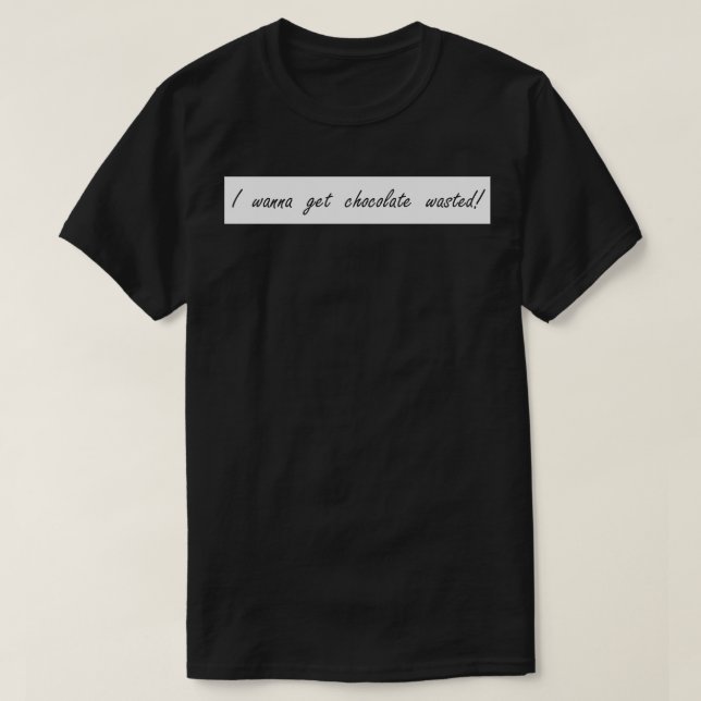 Jag vill få choklad slösat t shirt (Design framsida)