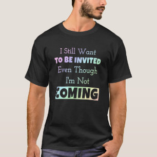 Jag vill fortfarande bli inbjuden även om jag inte t shirt