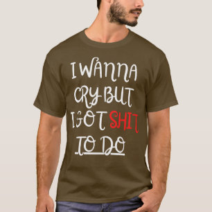 Jag vill Gråta, men jag Har att göra T Shirt