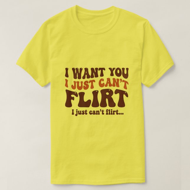 Jag vill ha dig, jag kan bara inte flirta Roligt c T Shirt (Design framsida)
