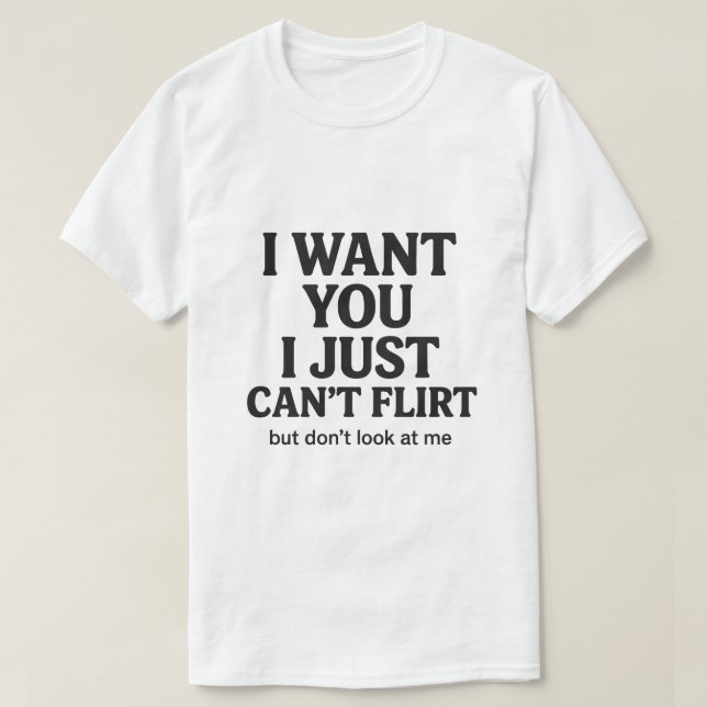 Jag vill ha dig, jag kan bara inte flirta Roligt c T Shirt (Design framsida)