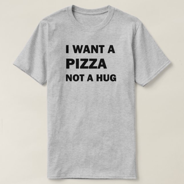 Jag vill ha en pizza, inte en kram t shirt (Design framsida)