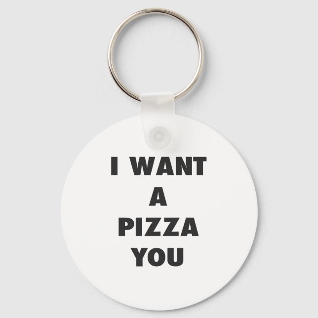 Jag vill ha en Pizza You Funny Girls Pun-offertuts Nyckelring (Framsida)
