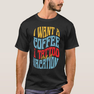 Jag vill ha ett kaffe, en tatuering och en ventila t shirt