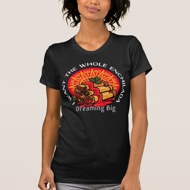 Jag vill ha hela Enchilada - drömma stort T Shirt (Framsida)