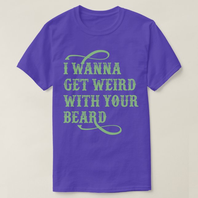 Jag vill ha Konstig med ditt skägg T Shirt (Design framsida)