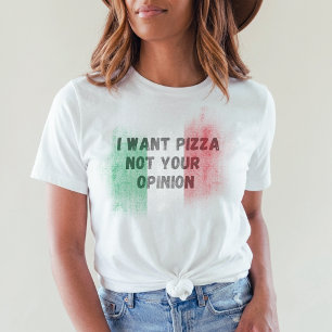 Jag vill ha pizza, inte din åsikt rolig italiensk t shirt