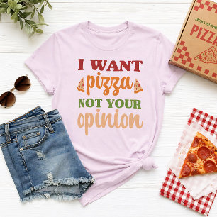 Jag Vill Ha Pizza Inte Din Åsikt Roligt Mat Citat T Shirt