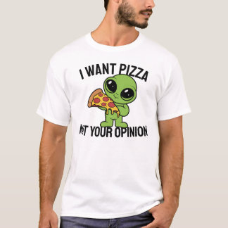 Jag vill ha Pizza, inte din åsikt T Shirt