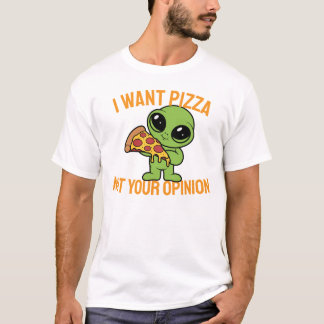 Jag vill ha Pizza, inte din åsikt T Shirt