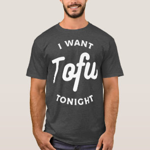 Jag vill ha Tofu i kväll Vegan Vegetarian T Shirt