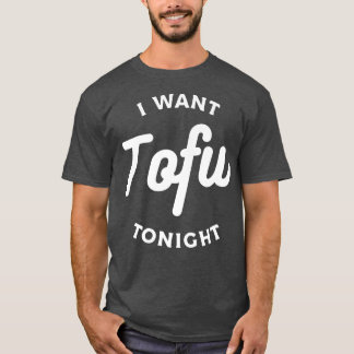 Jag vill ha Tofu i kväll Vegan Vegetarian T Shirt