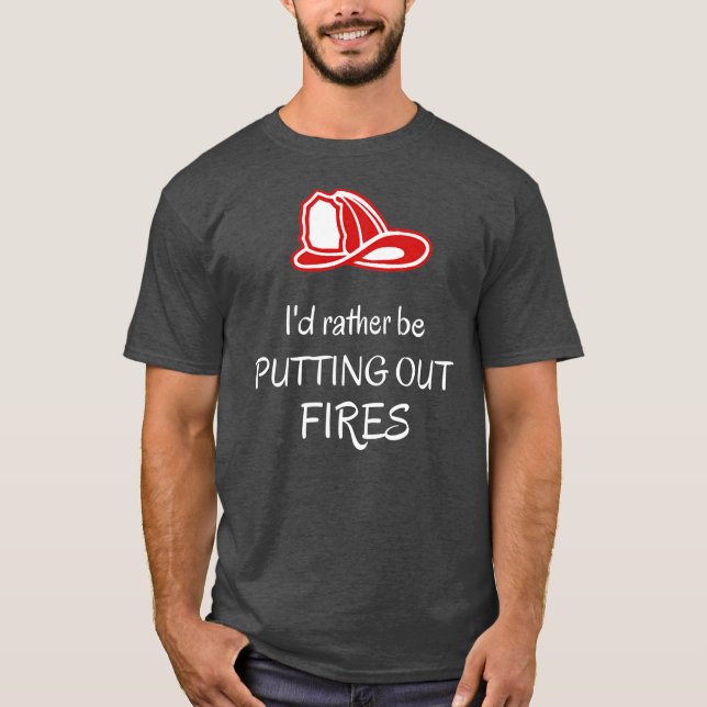 Jag vill hellre släcka elden Fireman Funny T Shirt (Framsida)