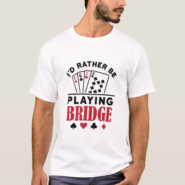 Jag vill hellre spela Bridge Coola Bridge Card-spe T Shirt (Framsida)