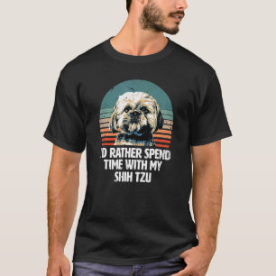 Jag vill hellre tillbringa tid med min Shih Tzu Sh T Shirt