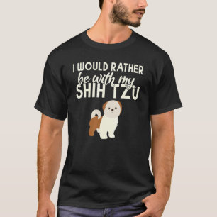Jag vill hellre vara med min Shih Tzu T Shirt