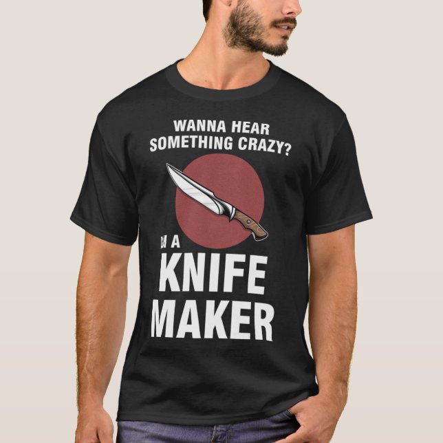 Jag vill höra något galet jag är en knivar-makerkn t shirt (Framsida)