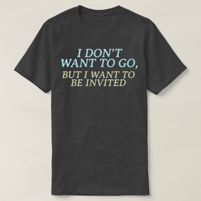 Jag vill inte åka, men jag vill bli inbjuden t shirt (Design framsida)