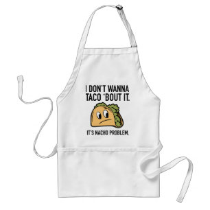 Jag vill inte att Taco "Bout it. Det är Nacho-prob Förkläde