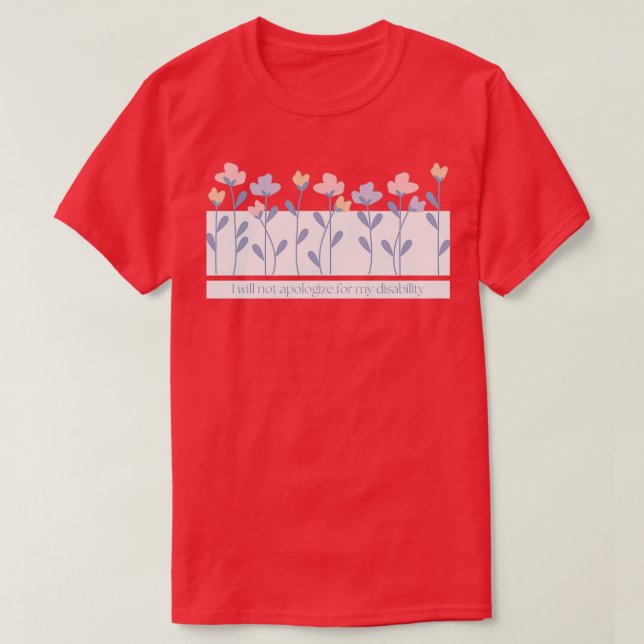 Jag vill inte be om ursäkt för min handikappblomma t shirt (Design framsida)