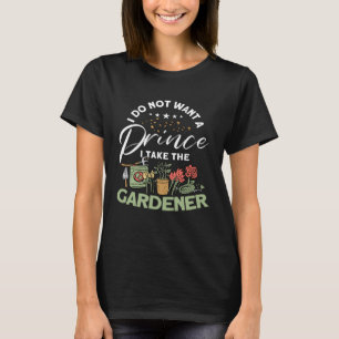 Jag vill inte ha en prins jag tar trädgårdsmästare t shirt