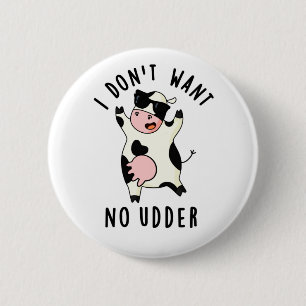 Jag vill inte ha Udder Funny Cow Pun Knapp