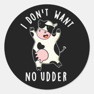 Jag vill inte ha Udder Funny Cow Pun Mörk BG Runt Klistermärke