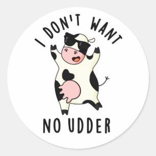 Jag vill inte ha Udder Funny Cow Pun Runt Klistermärke