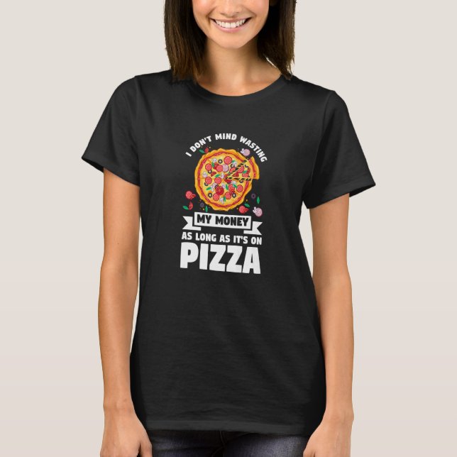 Jag vill inte Slösa mina pengar på Pizza Pizzas Pi T Shirt (Framsida)