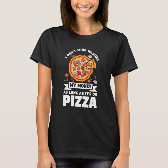 Jag vill inte Slösa mina pengar på Pizza Pizzas Pi T Shirt (Framsida)