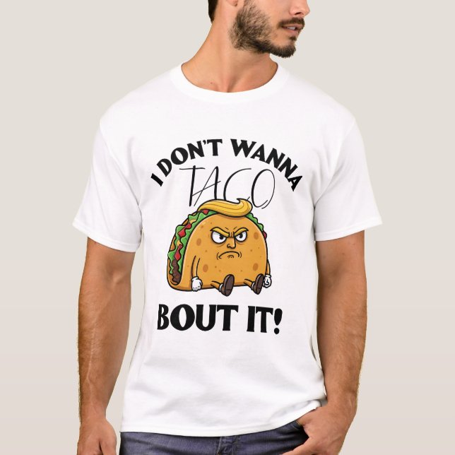 Jag vill inte Taco Bout it Politiskt humor T Shirt (Framsida)