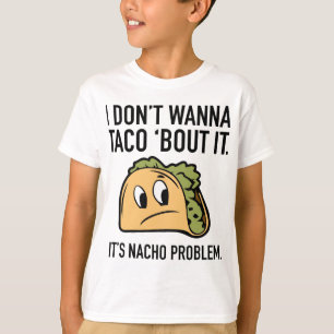 Jag vill inte taco 'om det. Det är nacho problem. T Shirt